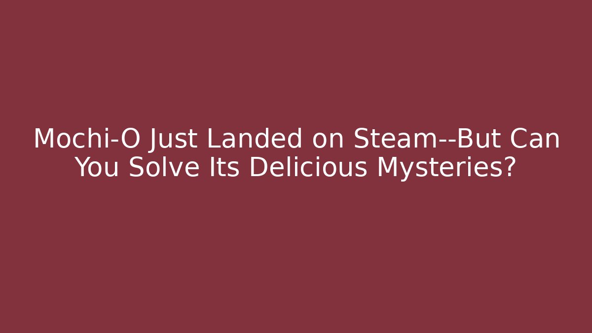 Mochi-O Just Landed on Steam—But Can You Solve Its Delicious Mysteries?
