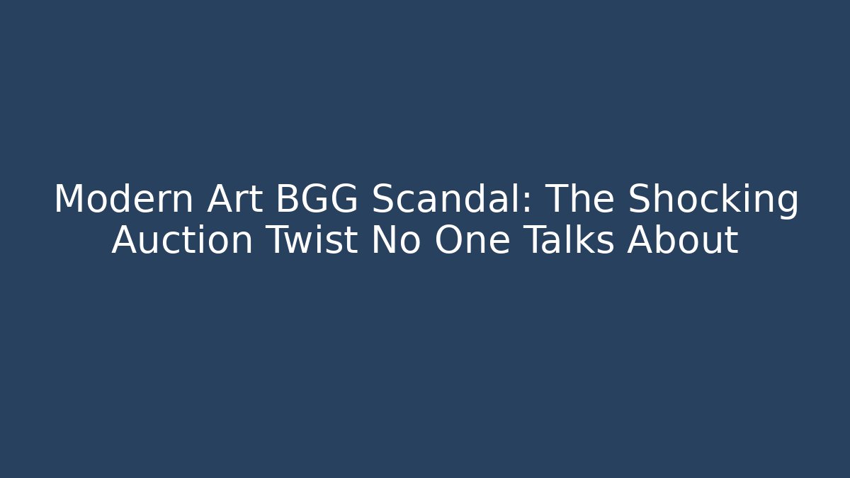 Modern Art BGG Scandal: The Shocking Auction Twist No One Talks About
