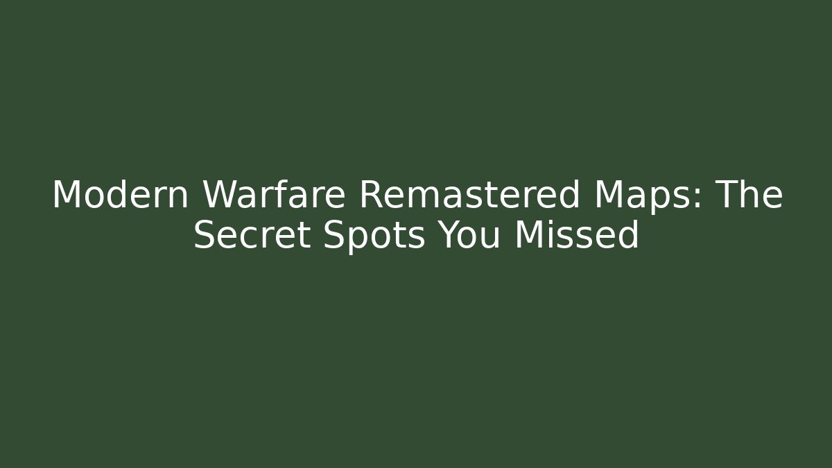 Modern Warfare Remastered Maps: The Secret Spots You Missed