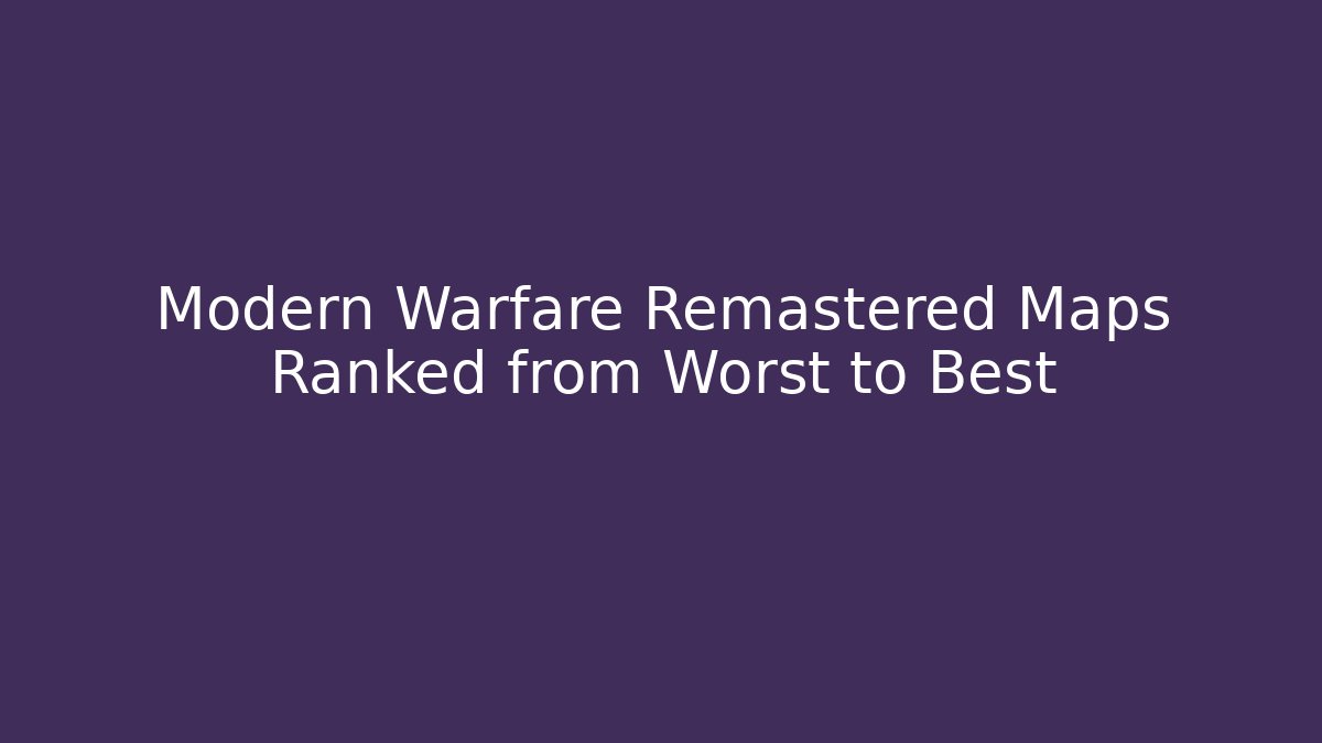 Modern Warfare Remastered Maps Ranked from Worst to Best