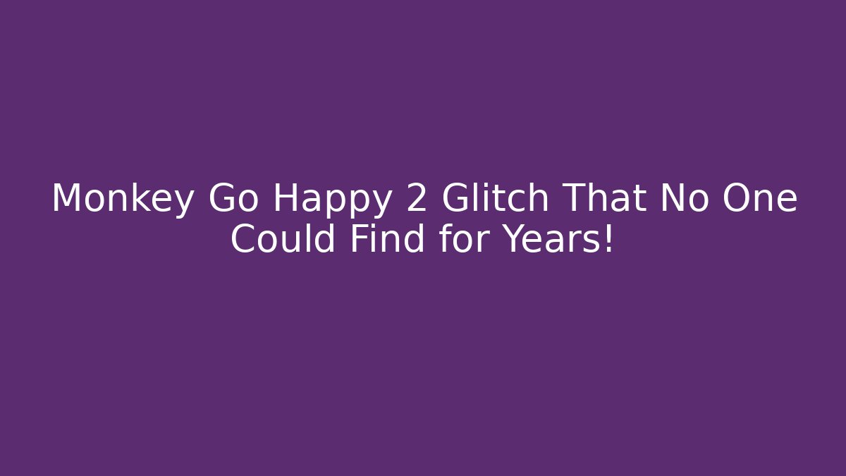 Monkey Go Happy 2 Glitch That No One Could Find for Years!
