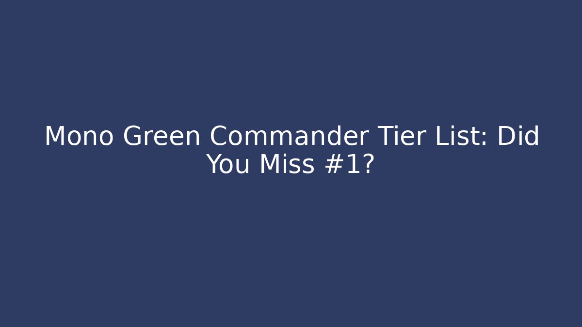 Mono Green Commander Tier List: Did You Miss #1?