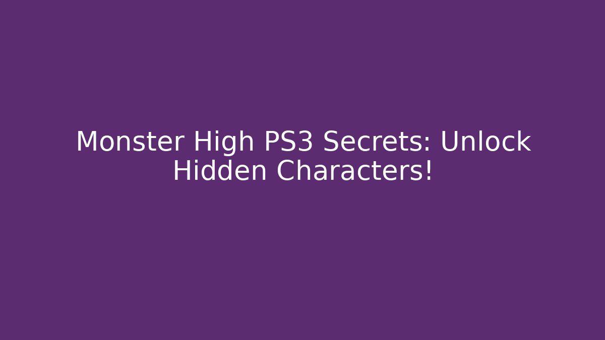 Monster High PS3 Secrets: Unlock Hidden Characters! - Sports History Weekly