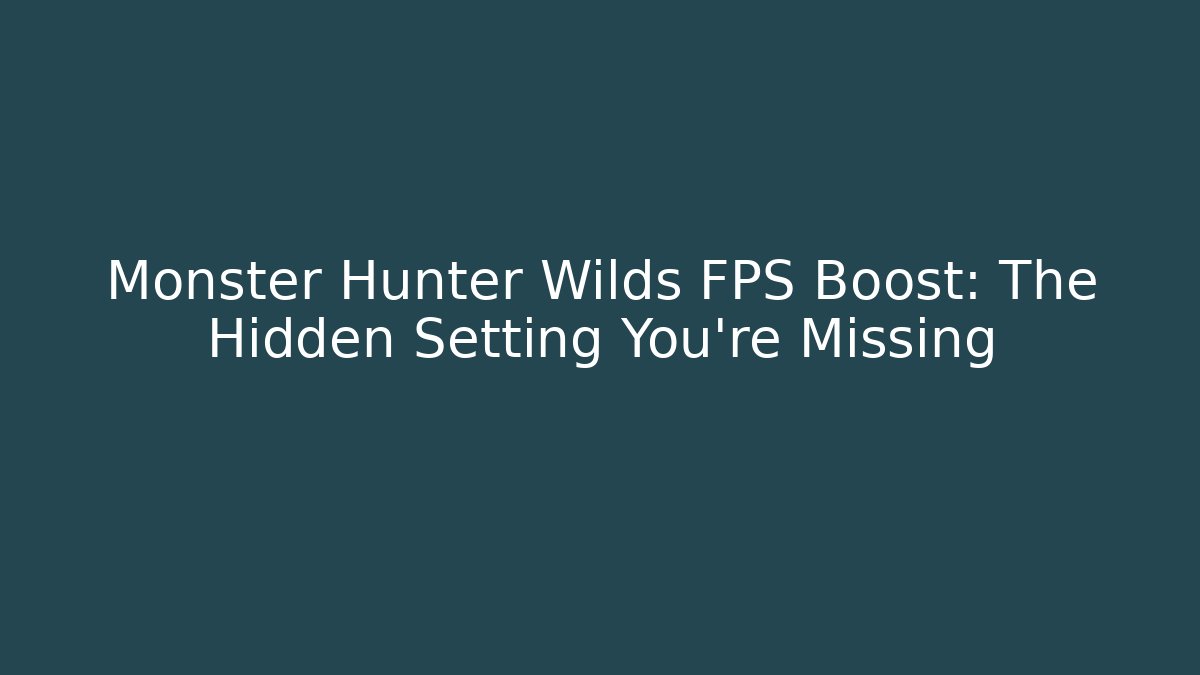 Monster Hunter Wilds FPS Boost: The Hidden Setting You’re Missing