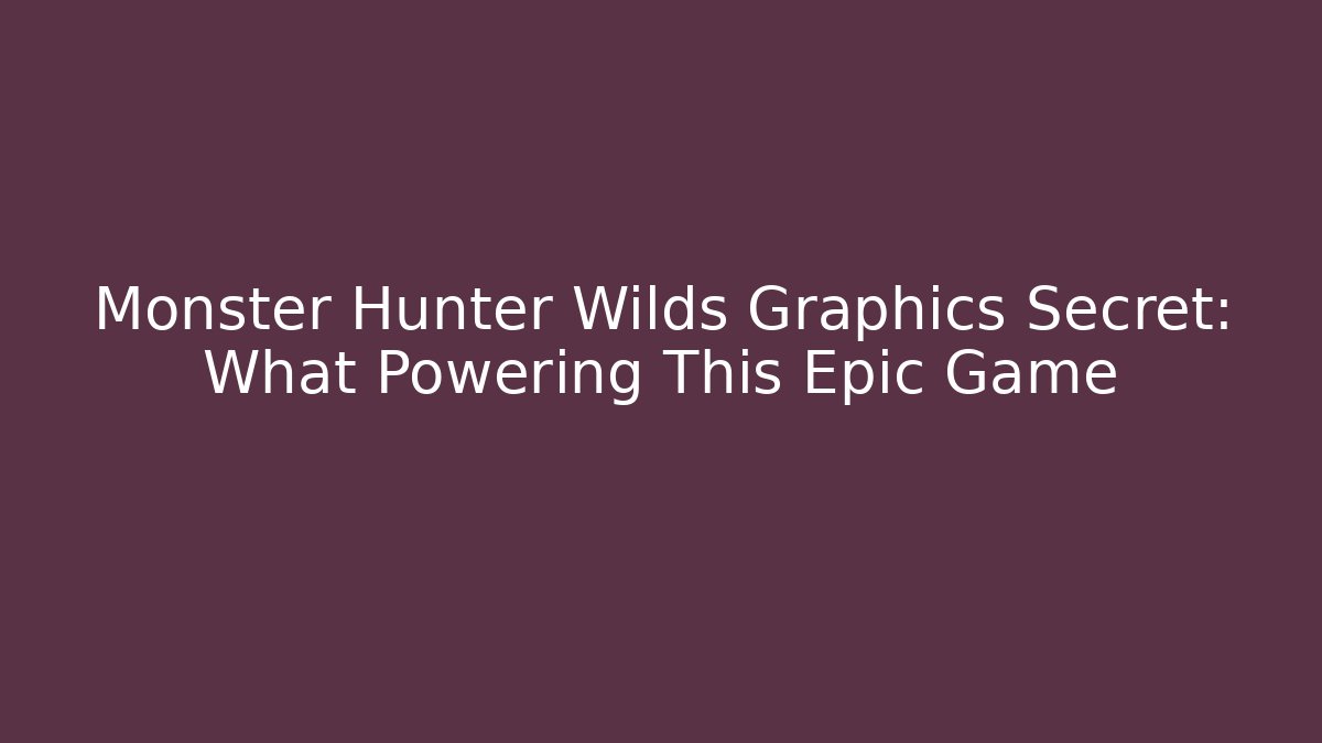 Monster Hunter Wilds Graphics Secret: What Powering This Epic Game