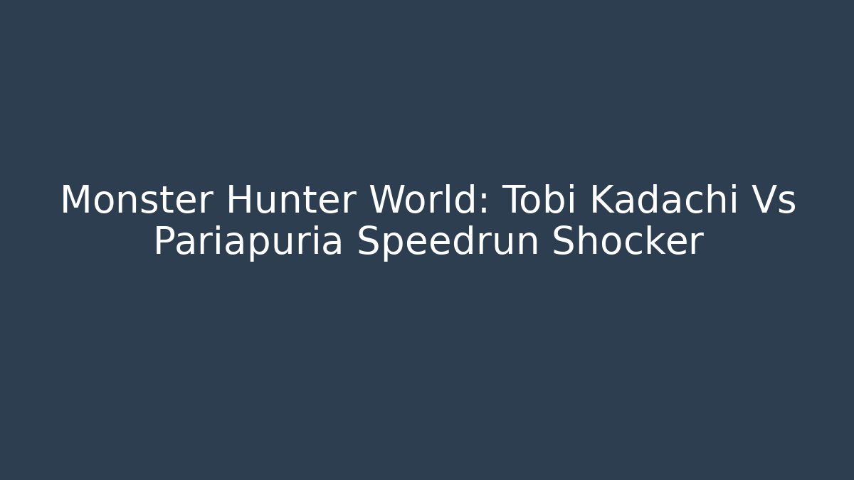 Monster Hunter World: Tobi Kadachi Vs Pariapuria Speedrun Shocker