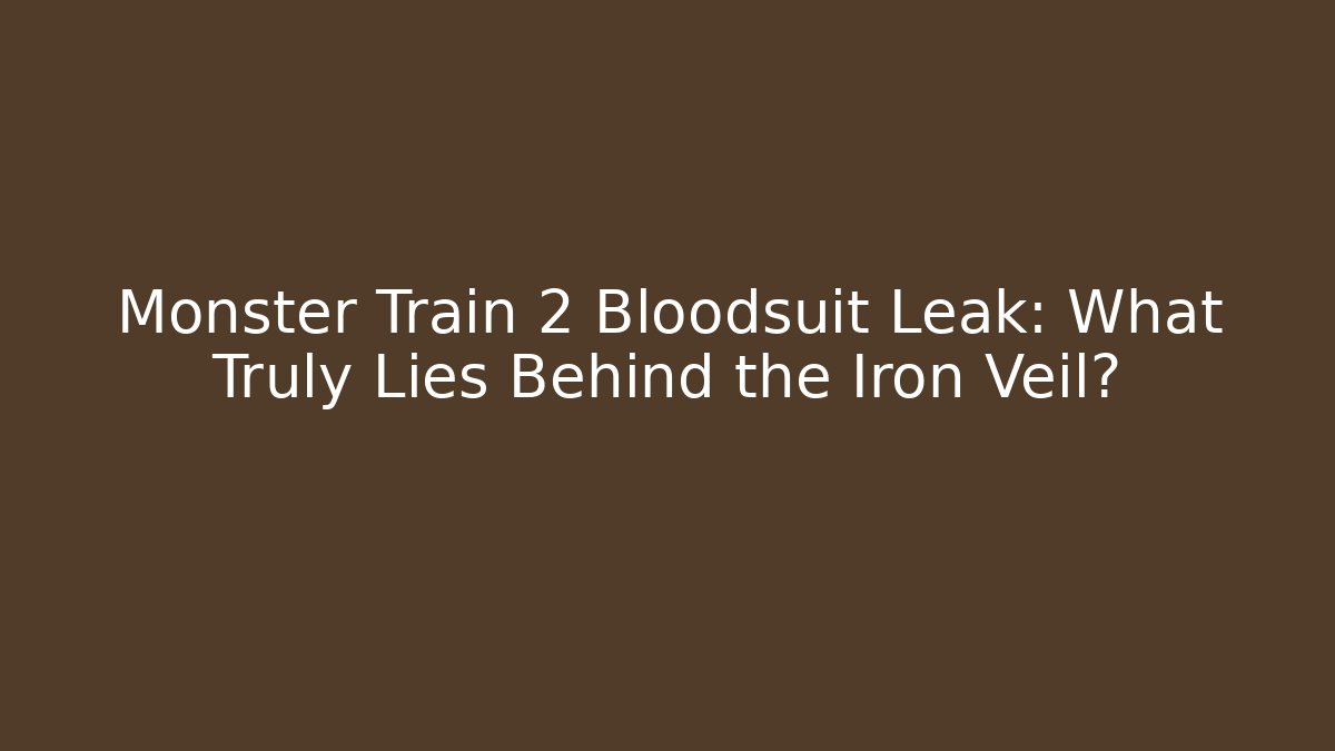 Monster Train 2 Bloodsuit Leak: What Truly Lies Behind the Iron Veil?