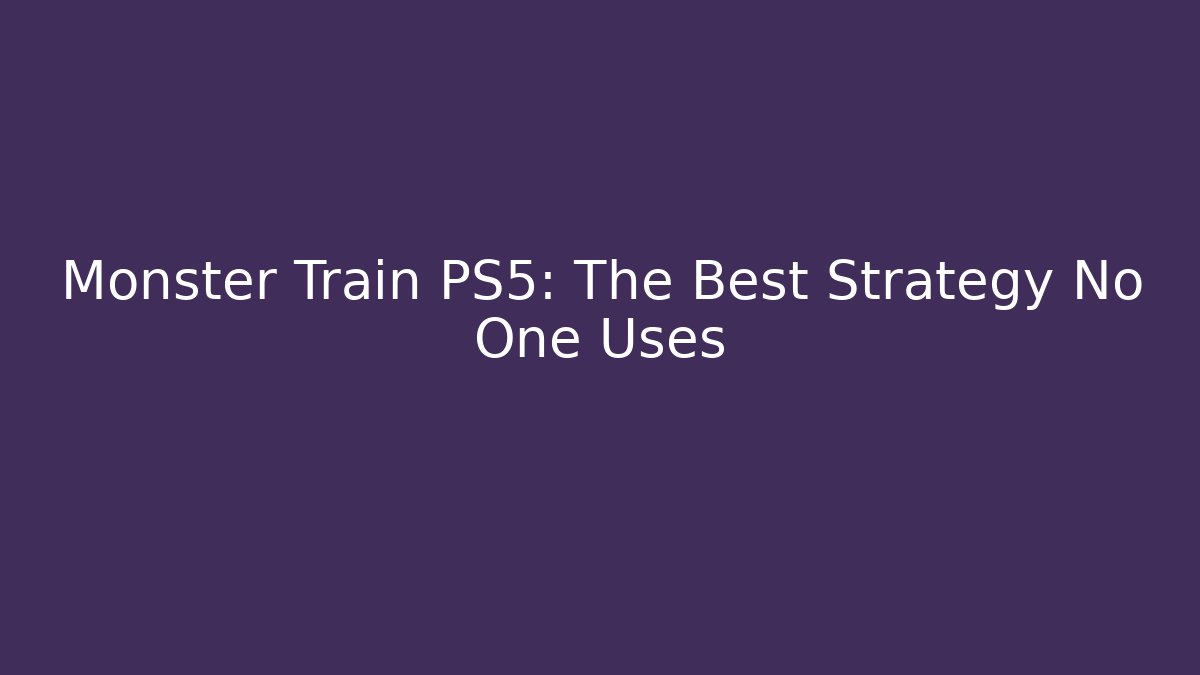 Monster Train PS5: The Best Strategy No One Uses