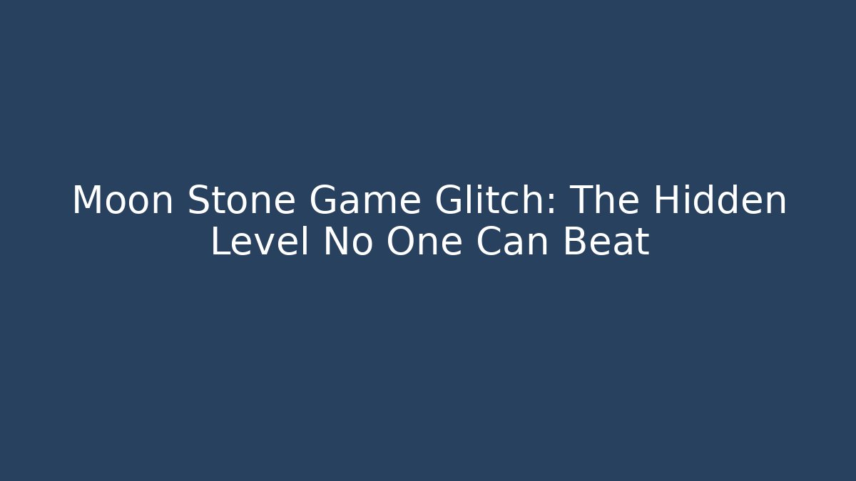 Moon Stone Game Glitch: The Hidden Level No One Can Beat - Sports History Weekly