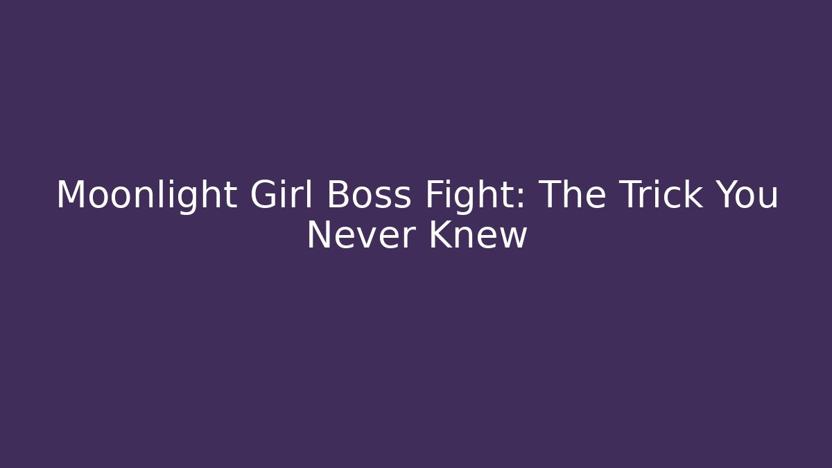 Moonlight Girl Boss Fight: The Trick You Never Knew