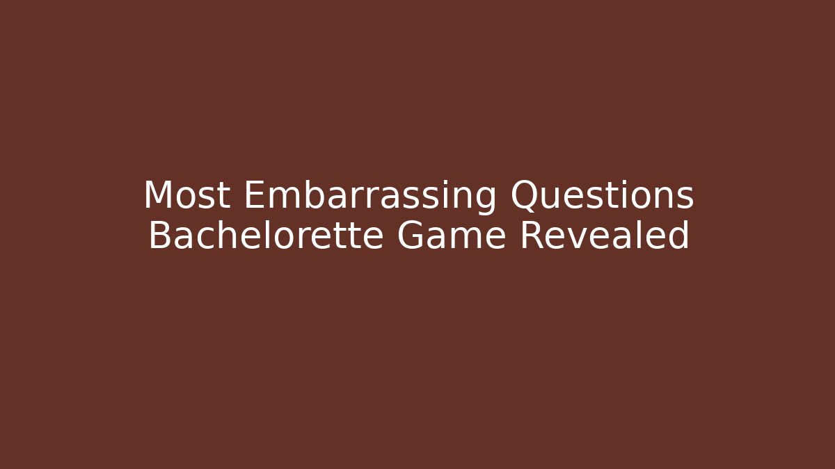 Most Embarrassing Questions Bachelorette Game Revealed