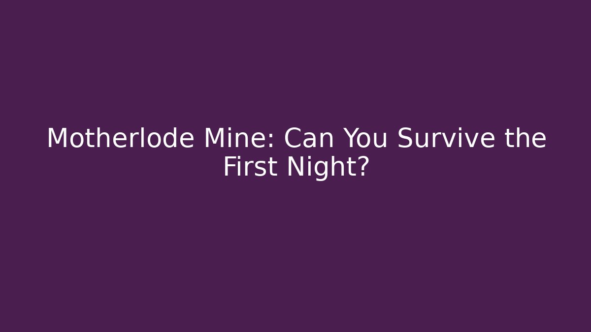 Motherlode Mine: Can You Survive the First Night?
