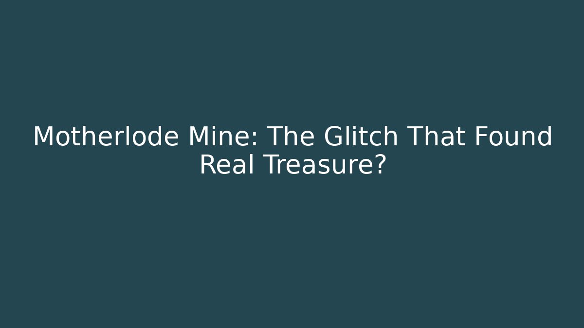 Motherlode Mine: The Glitch That Found Real Treasure?