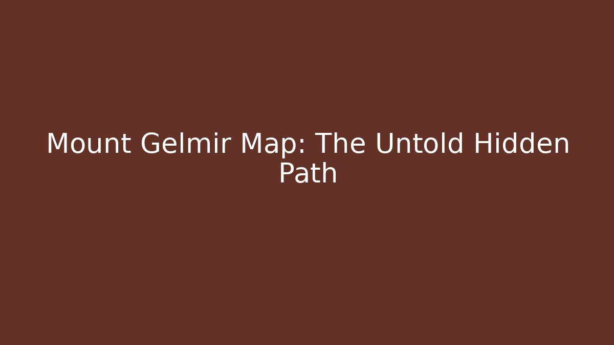 Mount Gelmir Map: The Untold Hidden Path