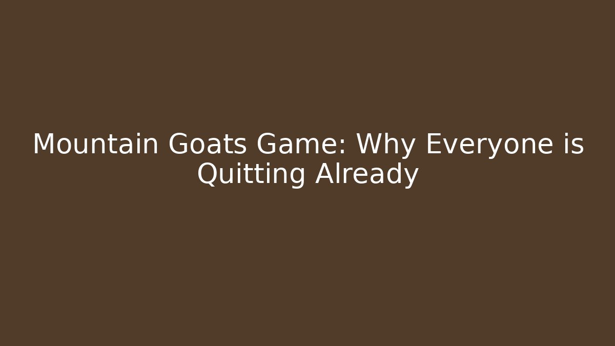 Mountain Goats Game: Why Everyone is Quitting Already