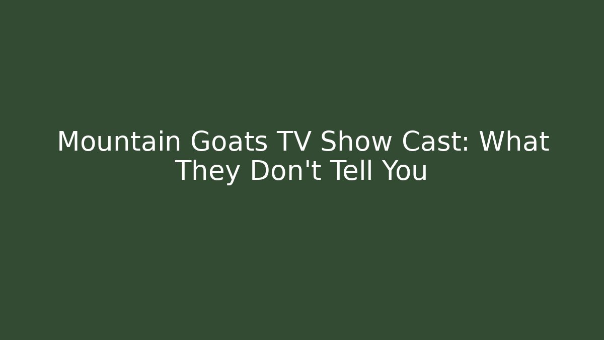 Mountain Goats TV Show Cast: What They Don't Tell You