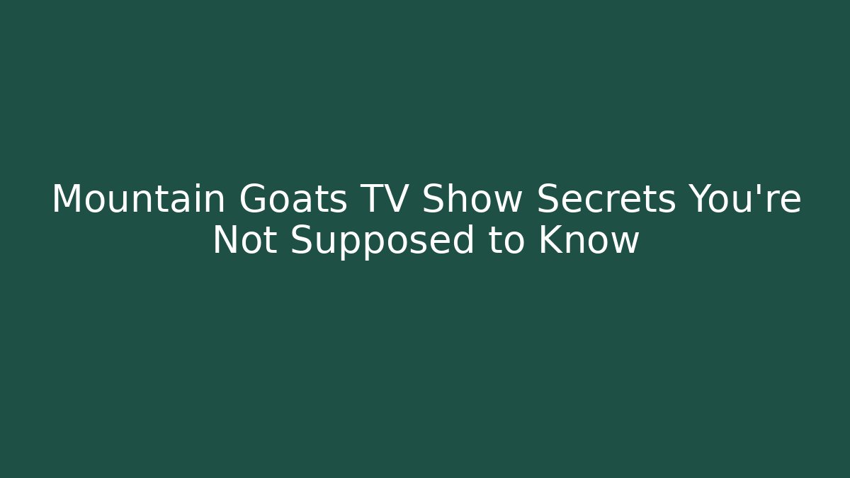 Mountain Goats TV Show Secrets You're Not Supposed to Know - Sports History Weekly