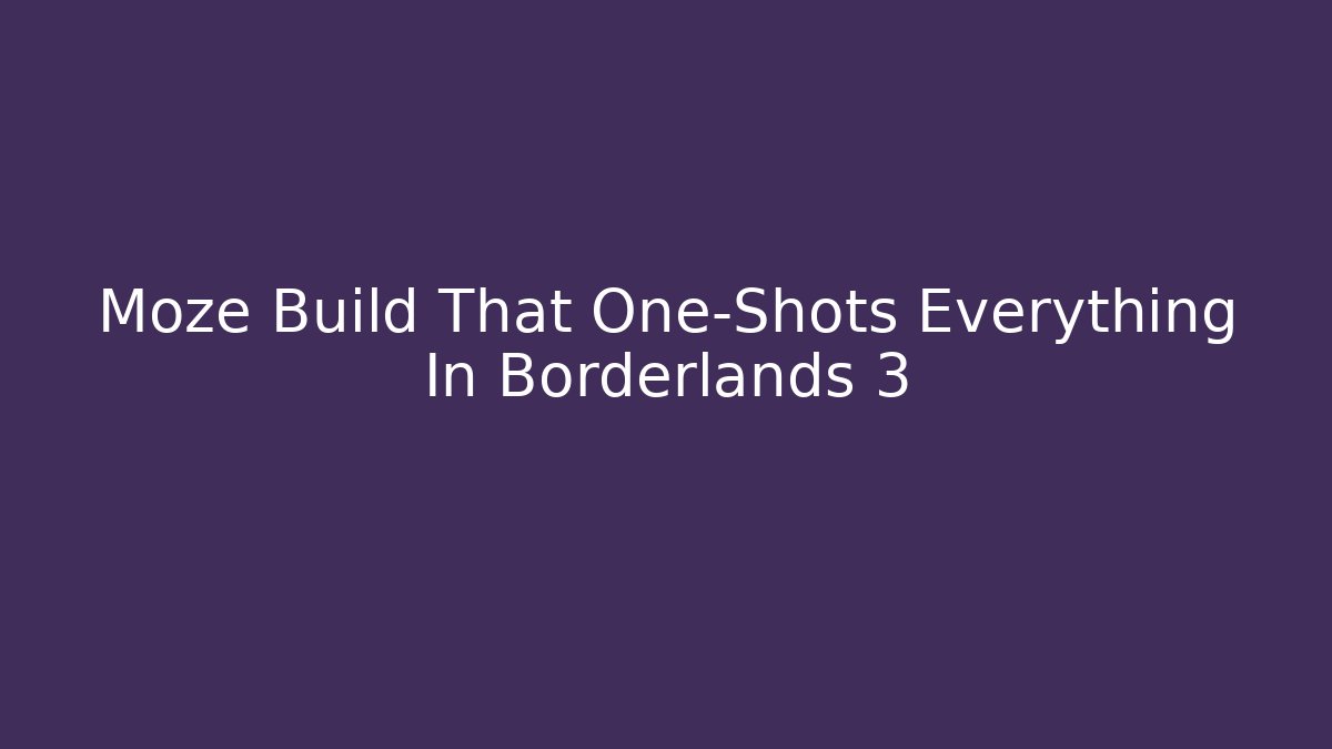 Moze Build That One-Shots Everything In Borderlands 3