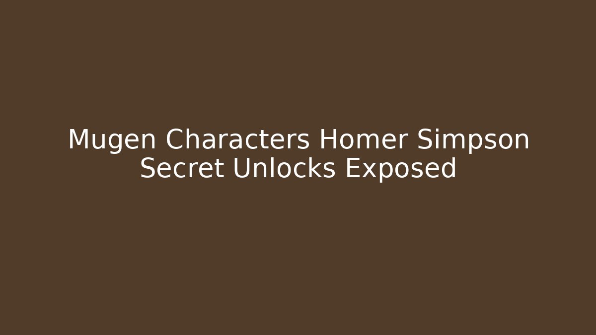 Mugen Characters Homer Simpson Secret Unlocks Exposed
