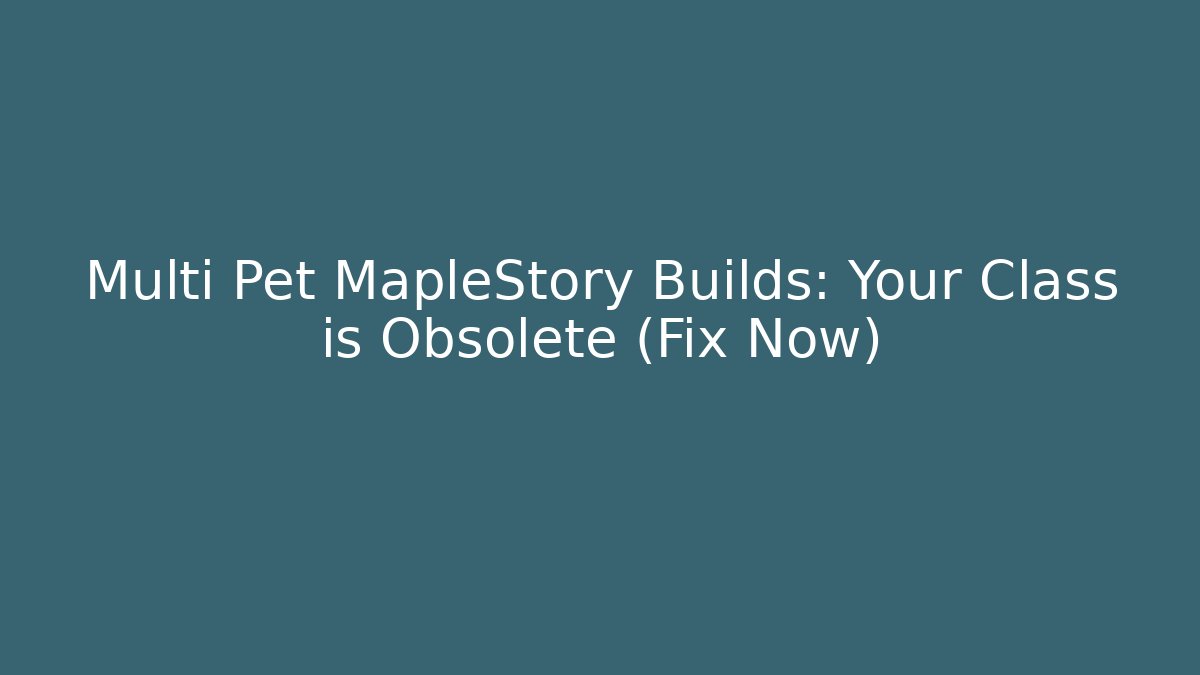 Multi Pet MapleStory Builds: Your Class is Obsolete (Fix Now)