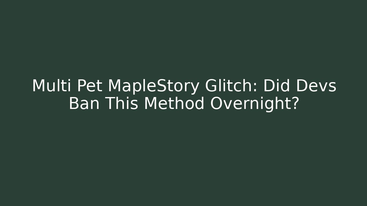 Multi Pet MapleStory Glitch: Did Devs Ban This Method Overnight?