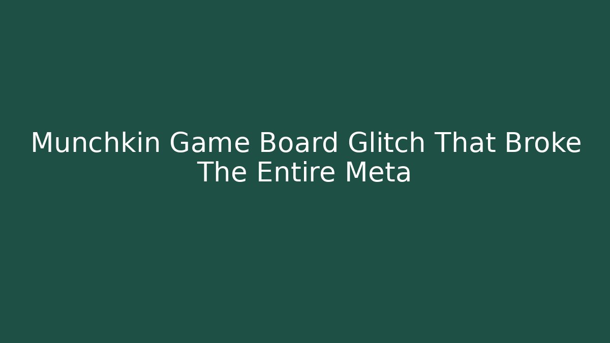 Munchkin Game Board Glitch That Broke The Entire Meta