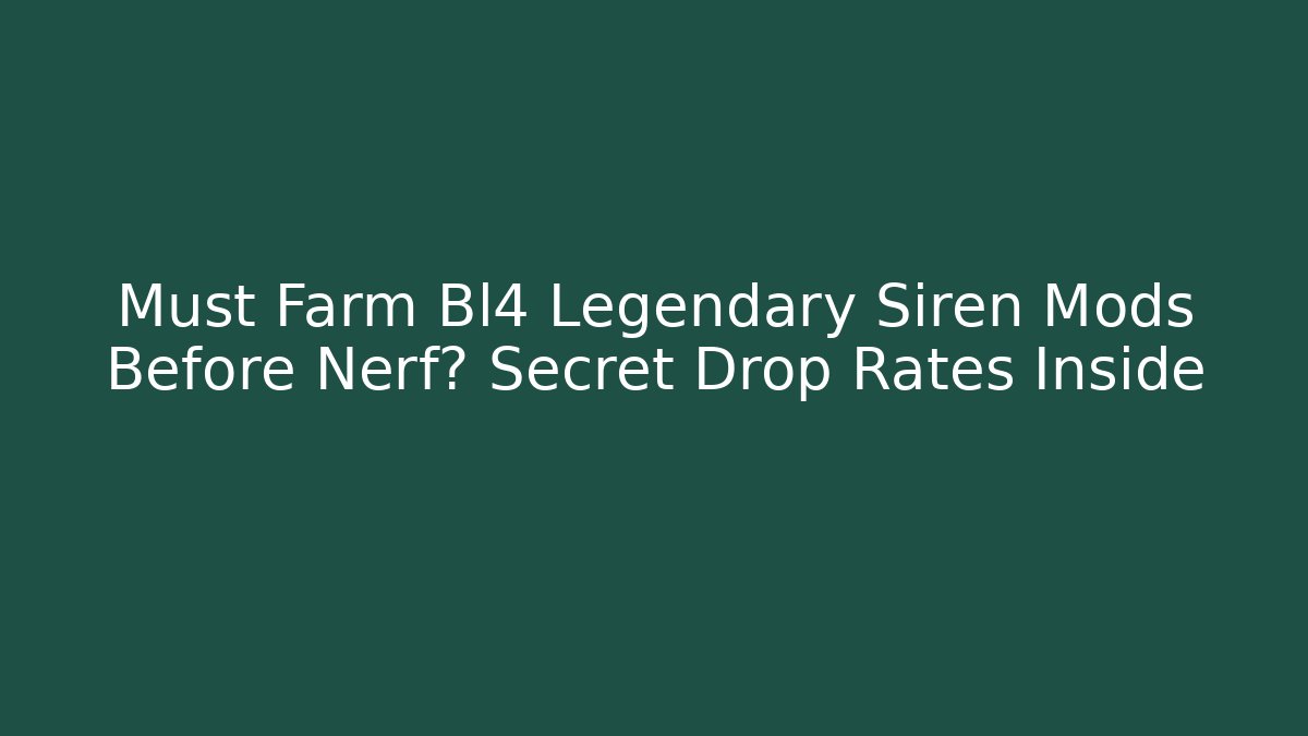 Must Farm Bl4 Legendary Siren Mods Before Nerf? Secret Drop Rates Inside