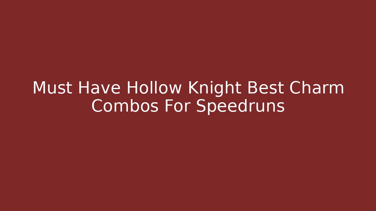 Must Have Hollow Knight Best Charm Combos For Speedruns