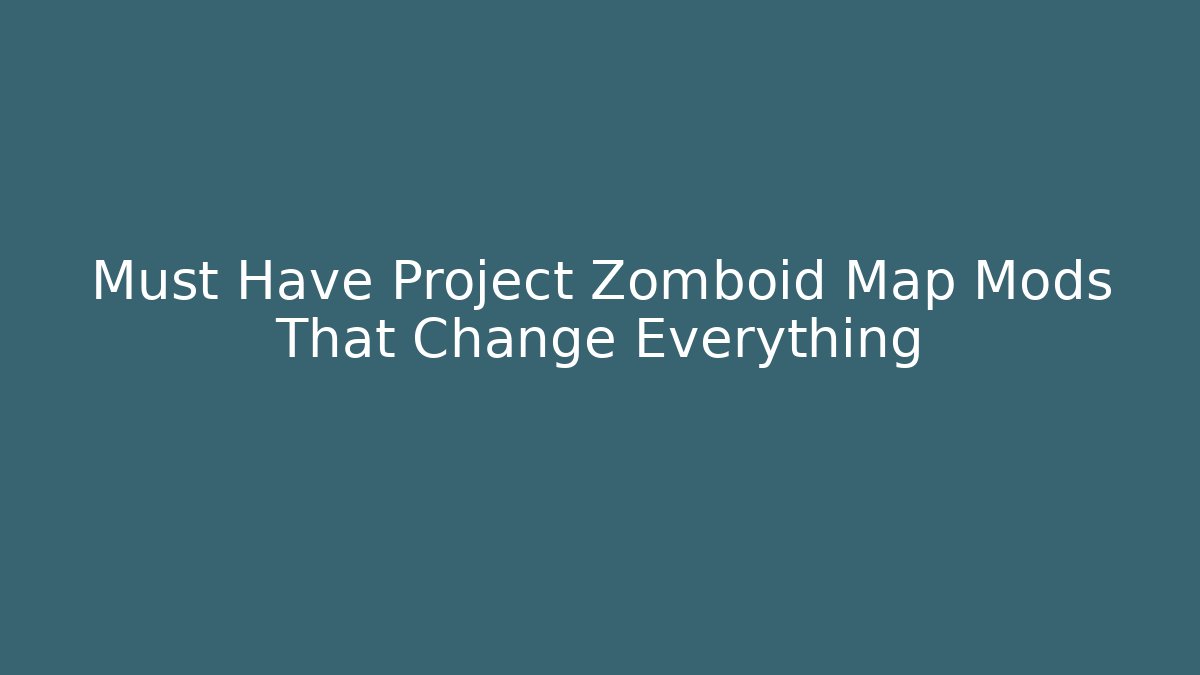 Must Have Project Zomboid Map Mods That Change Everything