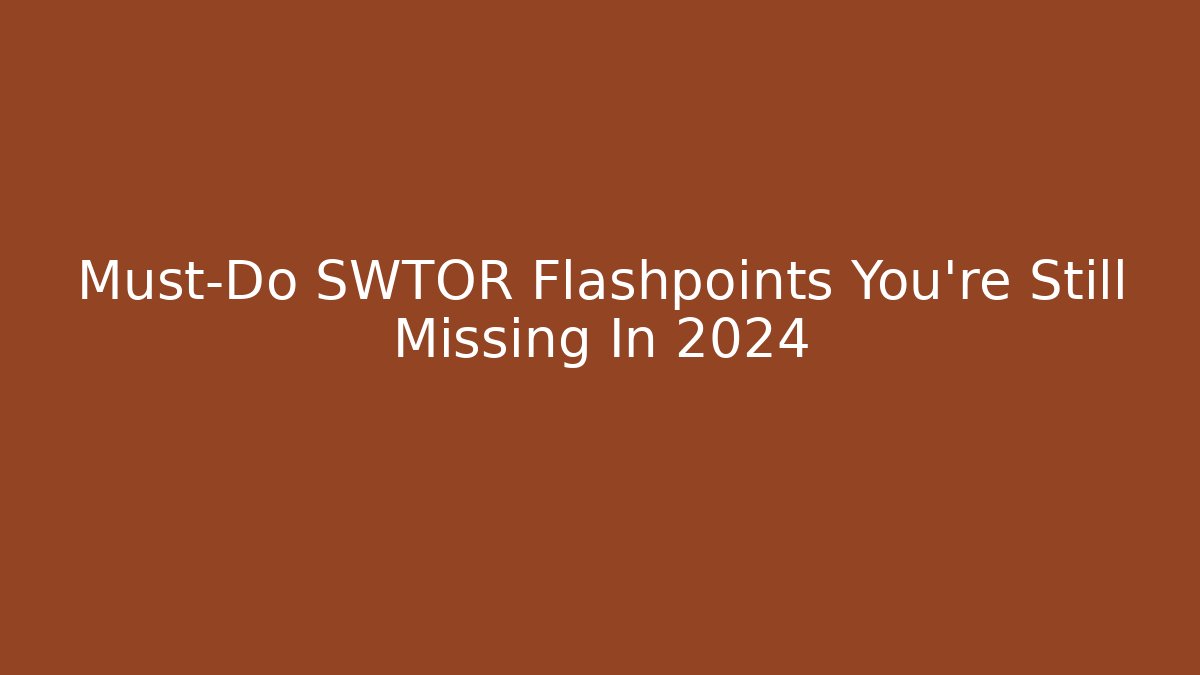 Must-Do SWTOR Flashpoints You're Still Missing In 2024