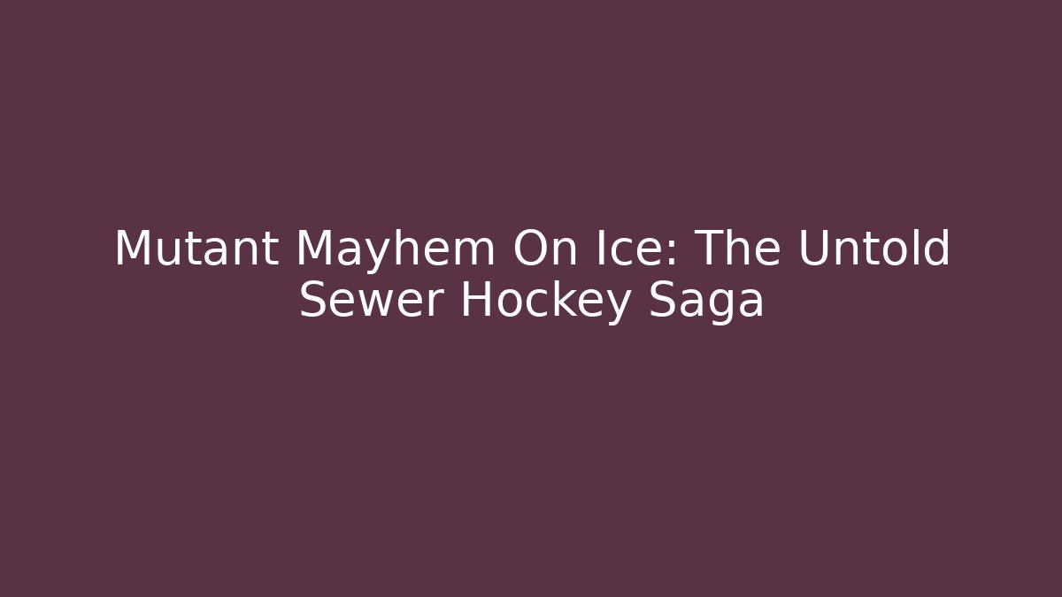 Mutant Mayhem On Ice: The Untold Sewer Hockey Saga