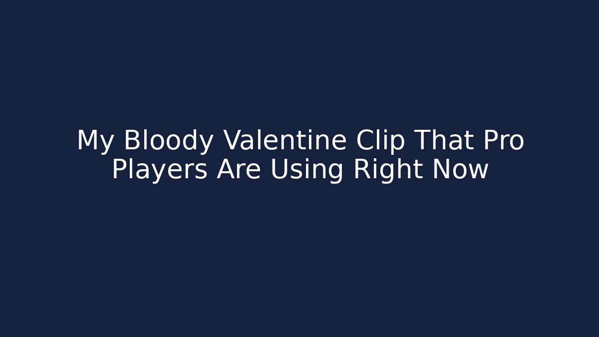 My Bloody Valentine Clip That Pro Players Are Using Right Now