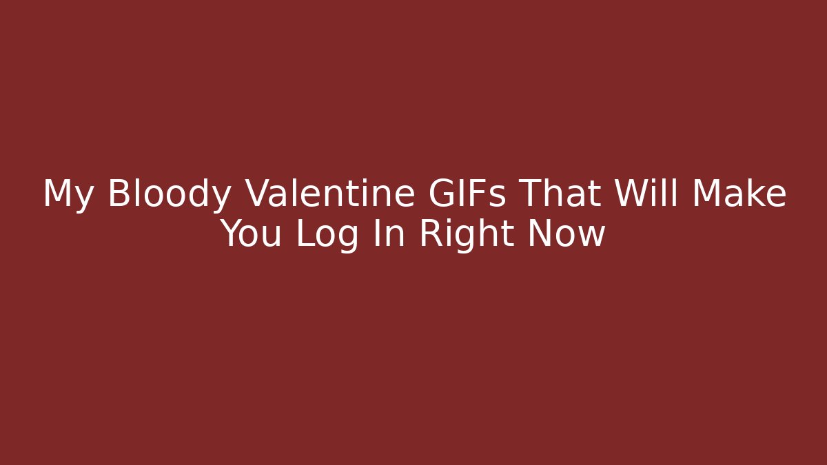My Bloody Valentine GIFs That Will Make You Log In Right Now