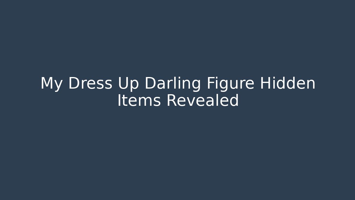 My Dress Up Darling Figure Hidden Items Revealed