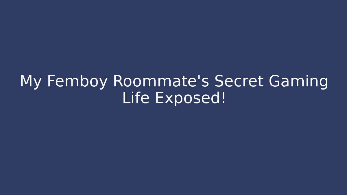 My Femboy Roommate's Secret Gaming Life Exposed!