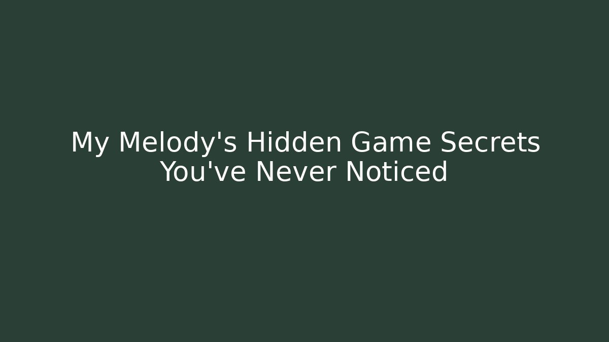 My Melody’s Hidden Game Secrets You’ve Never Noticed