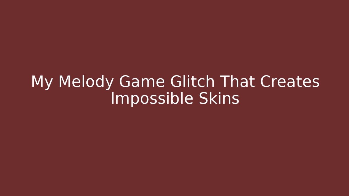 My Melody Game Glitch That Creates Impossible Skins