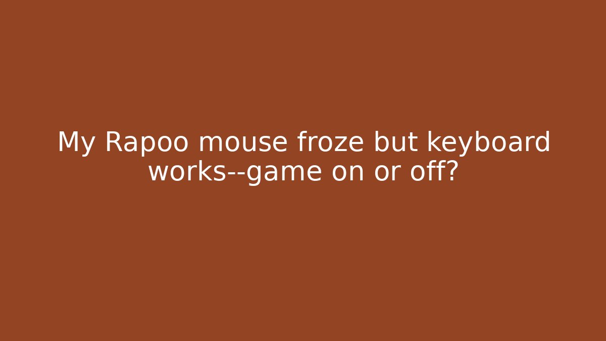 My Rapoo mouse froze but keyboard works—game on or off?