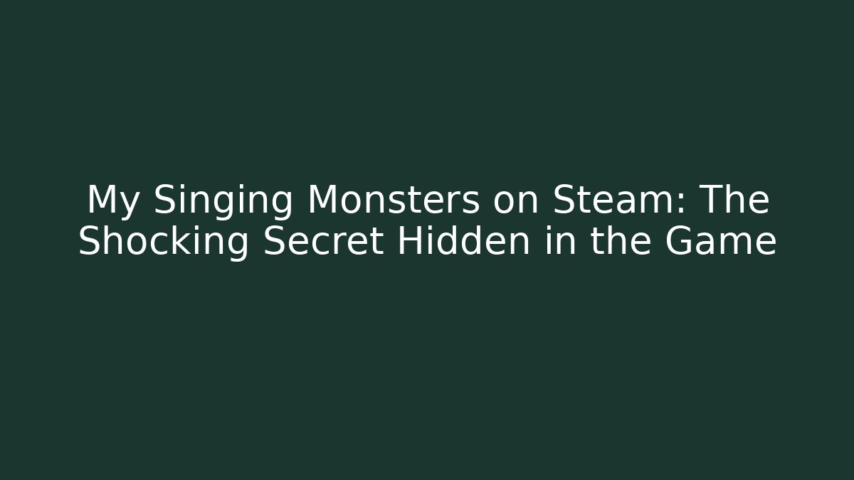 My Singing Monsters on Steam: The Shocking Secret Hidden in the Game