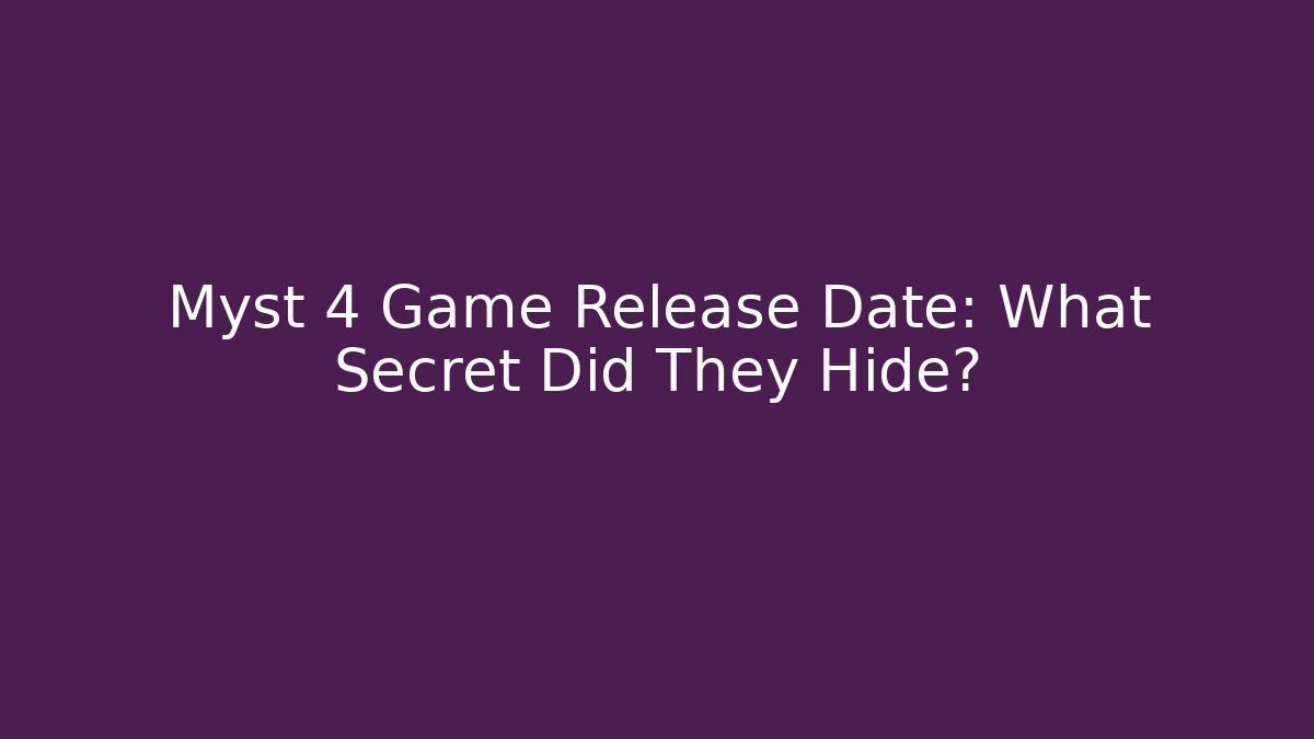 Myst 4 Game Release Date: What Secret Did They Hide?