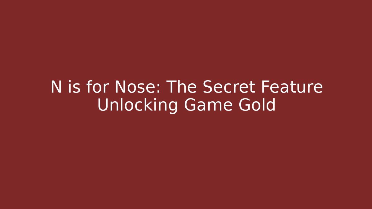 N is for Nose: The Secret Feature Unlocking Game Gold