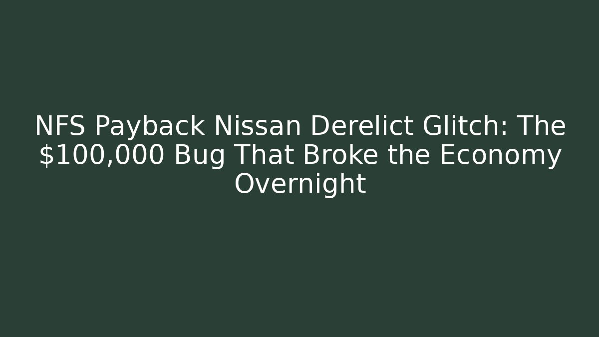 NFS Payback Nissan Derelict Glitch: The $100,000 Bug That Broke the Economy Overnight - Sports History Weekly