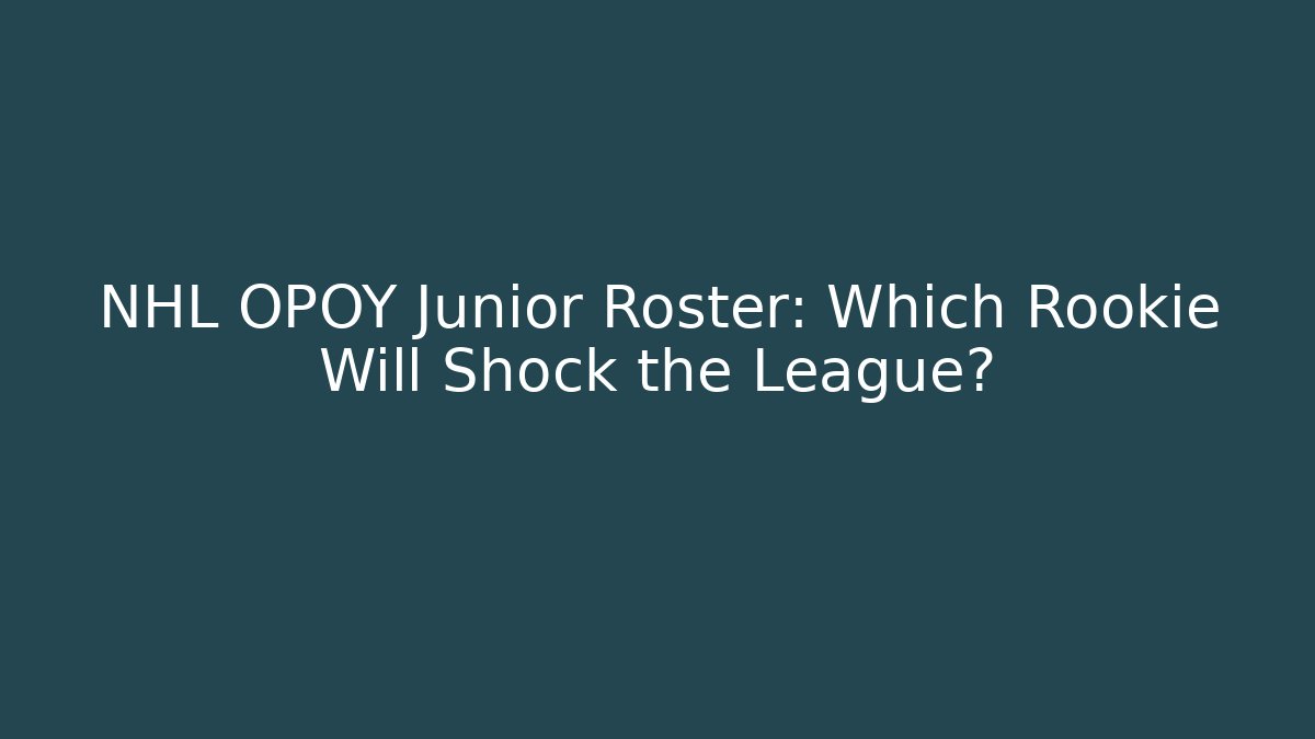 NHL OPOY Junior Roster: Which Rookie Will Shock the League? - Sports History Weekly