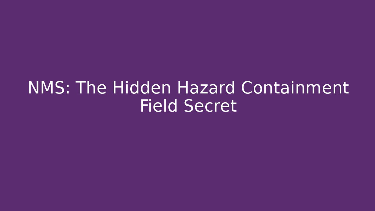 NMS: The Hidden Hazard Containment Field Secret