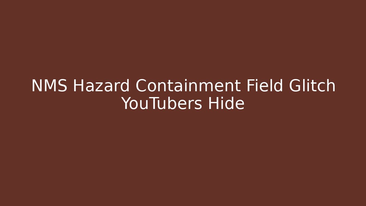 NMS Hazard Containment Field Glitch YouTubers Hide