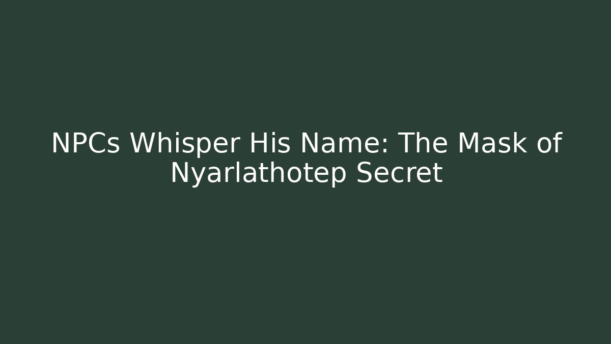 NPCs Whisper His Name: The Mask of Nyarlathotep Secret