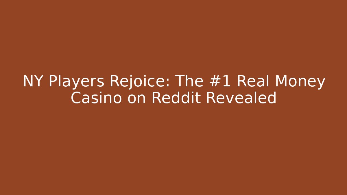 NY Players Rejoice: The #1 Real Money Casino on Reddit Revealed