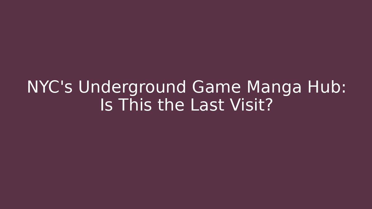 NYC's Underground Game Manga Hub: Is This the Last Visit?