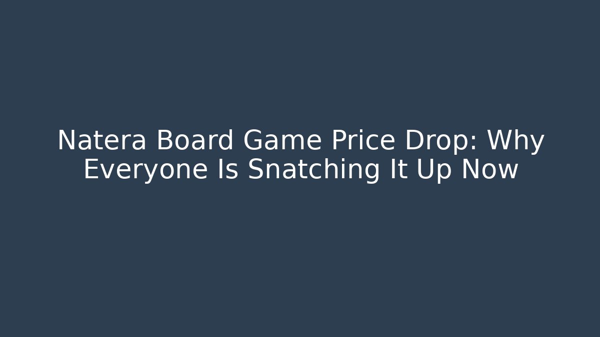 Natera Board Game Price Drop: Why Everyone Is Snatching It Up Now