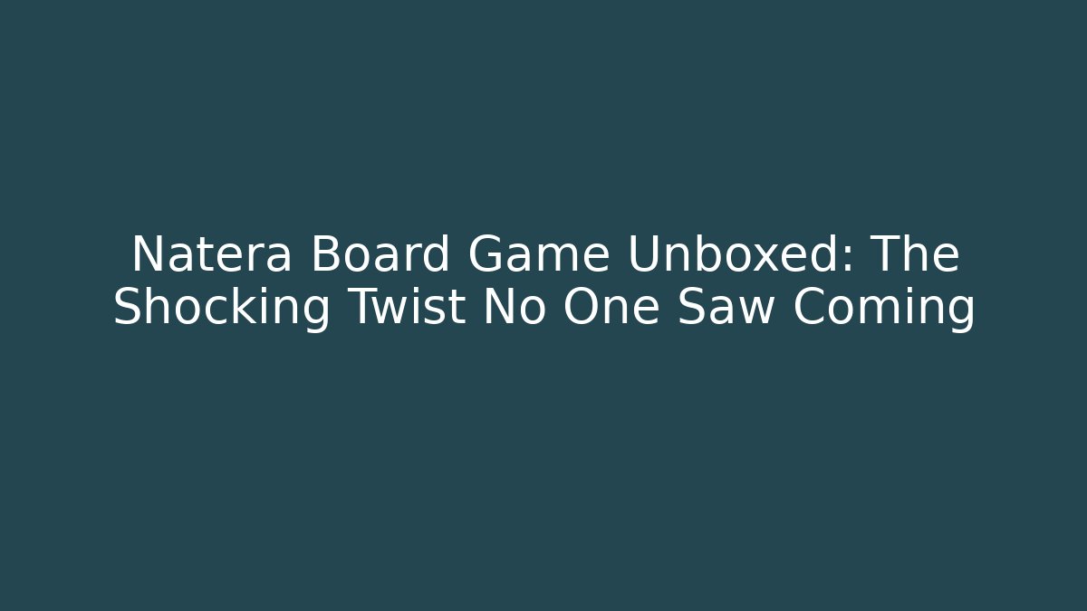 Natera Board Game Unboxed: The Shocking Twist No One Saw Coming
